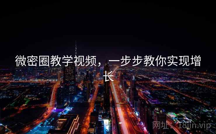 微密圈教学视频,一步步教你实现增长 微密圈教学视频,一步步教你实现增长